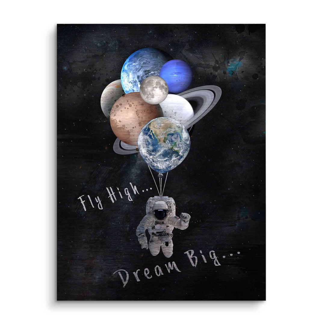 Motivationsbild Astronaut mit Planeten-Ballons im All, Spruch Fly High Dream Big, moderne Wandkunst
